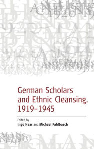 Title: German Scholars and Ethnic Cleansing, 1919-1945, Author: Michael Fahlbusch