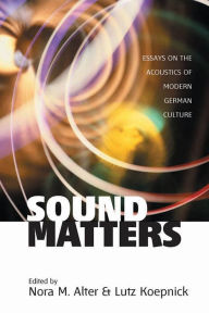 Title: Sound Matters: Essays on the Acoustics of German Culture / Edition 1, Author: Nora M. Alter