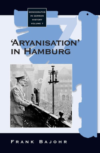'Aryanisation' in Hamburg: The Economic Exclusion of Jews and the Confiscation of their Property in Nazi Germany / Edition 1