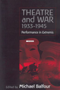 Title: Theatre and War 1933-1945: Performance in Extremis, Author: Michael Balfour