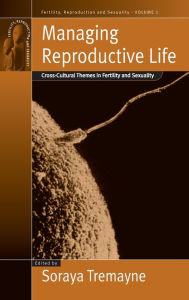 Title: Managing Reproductive Life: Cross-Cultural Themes in Fertility and Sexuality / Edition 1, Author: Soraya Tremayne