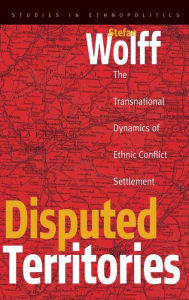 Title: Disputed Territories: The Transnational Dynamics of Ethnic Conflict Settlement / Edition 1, Author: Stefan Wolff