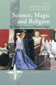 Title: Science, Magic and Religion: The Ritual Processes of Museum Magic / Edition 1, Author: Mary Bouquet