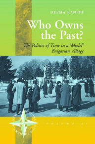 Title: Who Owns the Past?: The Politics of Time in a 'Model' Bulgarian Village / Edition 1, Author: Deema Kaneff