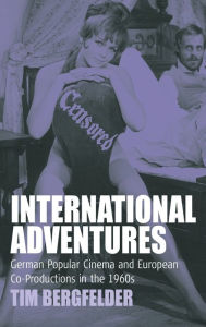 Title: International Adventures: German Popular Cinema and European Co-Productions in the 1960s / Edition 1, Author: Tim Bergfelder