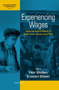 Title: Experiencing Wages: Social and Cultural Aspects of Wage Forms in Europe since 1500, Author: Peter Scholliers