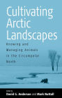 Cultivating Arctic Landscapes: Knowing and Managing Animals in the Circumpolar North / Edition 1