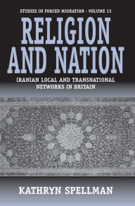 Title: Religion and Nation: Iranian Local and Transnational Networks in Britain / Edition 1, Author: Kathryn Spellman