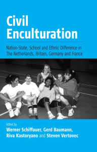 Title: Civil Enculturation: Nation-State, School and Ethnic Difference in The Netherlands, Britain, Germany, and France / Edition 1, Author: Werner Schiffauer