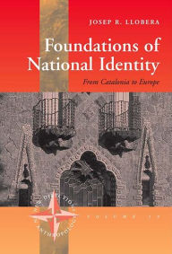 Title: Foundations of National Identity: From Catalonia to Europe / Edition 1, Author: Josep R. Llobera