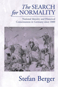 Title: The Search for Normality: National Identity and Historical Consciousness in Germany Since 1800 / Edition 1, Author: Stefan Berger