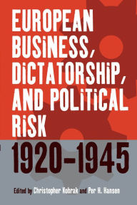 Title: European Business, Dictatorship, and Political Risk, 1920-1945 / Edition 1, Author: Christopher Kobrak