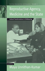 Title: Reproductive Agency, Medicine and the State: Cultural Transformations in Childbearing / Edition 1, Author: Maya Unnithan-Kumar