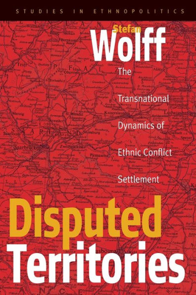 Disputed Territories: The Transnational Dynamics of Ethnic Conflict Settlement