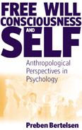 Title: Free Will, Consciousness and Self: Anthropological Perspectives on Psychology / Edition 1, Author: Preben Bertelsen