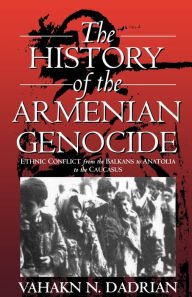 Title: The History of the Armenian Genocide: Ethnic Conflict from the Balkans to Anatolia to the Caucasus / Edition 1, Author: Vahakn N. Dadrian