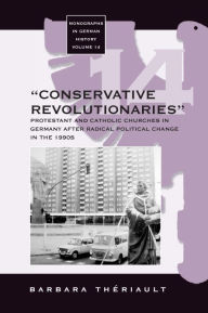 Title: The 'Conservative Revolutionaries': The Protestant and Catholic Churches in Germany after Radical Political Change in the 1990s, Author: Barbara Theriault