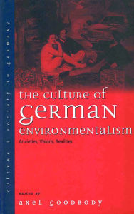 Title: The Culture of German Environmentalism: Anxieties, Visions, Realities / Edition 1, Author: Axel Goodbody