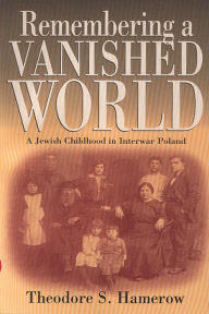 Title: Remembering a Vanished World: A Jewish Childhood in Interwar Poland / Edition 1, Author: Theodore S. Hamerow