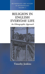 Title: Religion in English Everyday Life: An Ethnographic Approach, Author: Timothy Jenkins