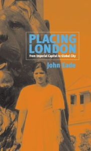 Title: Placing London: From Imperial Capital to Global City / Edition 1, Author: John Eade