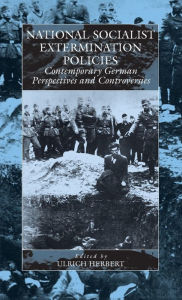 Title: National Socialist Extermination Policies: Contemporary German Perspectives and Controversies, Author: Ulrich Herbert