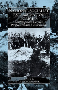 Title: National Socialist Extermination Policies: Contemporary German Perspectives and Controversies / Edition 1, Author: Ulrich Herbert