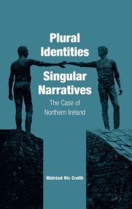 Title: Plural Identities - Singular Narratives: The Case of Northern Ireland / Edition 1, Author: M ir ad Nic Craith