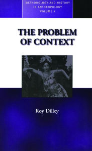 Title: The Problem of Context: Perspectives from Social Anthropology and Elsewhere / Edition 1, Author: R.M. Dilley