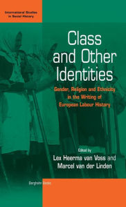 Title: Class and Other Identities: Gender, Religion, and Ethnicity in the Writing of European Labour History / Edition 1, Author: Lex Heerma van Voss