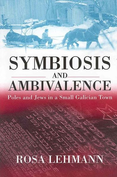 Symbiosis and Ambivalence: Poles and Jews in a Small Galician Town / Edition 1