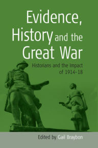 Title: Evidence, History and the Great War: Historians and the Impact of 1914-18 / Edition 1, Author: Gail Braybon