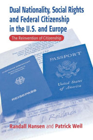 Title: Dual Nationality, Social Rights and Federal Citizenship in the U.S. and Europe: The Reinvention of Citizenship, Author: Randall Hansen