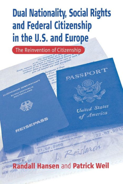 Dual Nationality, Social Rights and Federal Citizenship in the U.S. and Europe: The Reinvention of Citizenship