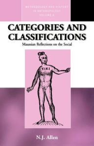 Title: Categories and Classifications: Maussian Reflections on the Social, Author: N. J. Allen