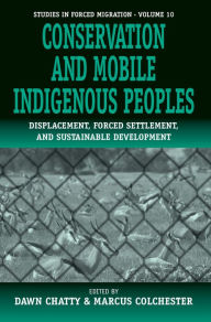 Title: Conservation and Mobile Indigenous Peoples: Displacement, Forced Settlement and Sustainable Development / Edition 1, Author: Dawn Chatty