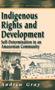 Title: Indigenous Rights and Development: Self-Determination in an Amazonian Community, Author: Andrew Gray