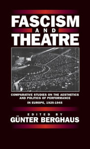 Title: Fascism and Theatre: Comparative Studies on the Aesthetics and Politics of Performance in Europe, 1925-1945, Author: G nter Berghaus