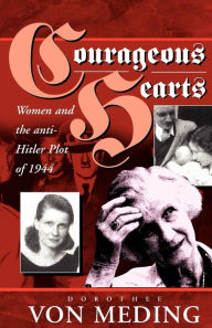 Title: Courageous Hearts: Women and the Anti-Hitler Plot of 1944, Author: Dorothee von Meding