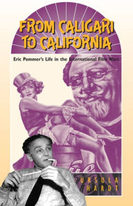 Title: From Caligari to California: Eric Pommer's Life in the International Film Wars, Author: Ursula Hardt