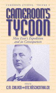 Title: Cameroon's Tycoon: Max Esser's Expedition and its Consequences, Author: E.M. Chilver