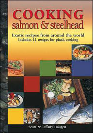 Title: Cooking Salmon and Steelhead: From the Water to the Platter, Author: Scott Haugen