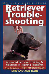 Title: Retriever Troubleshooting: Strategies and Solutions to Retriever Training Problems, Author: John Dahl