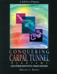 Title: Conquering Carpal Tunnel Syndrome and Other Repetitive Strain Injuries: A Self-Care Program, Author: Sharon J. Butler