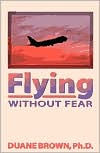 Title: Flying Without Fear, Author: Duane Brown