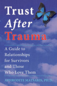 Title: Trust After Trauma: A Guide to Relationships for Survivors and Those Who Love Them, Author: Aphrodite T. Matsakis PhD