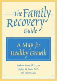 Title: The Family Recovery Guide: A Map for Healthy Growth, Author: Stephanie Brown