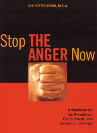 Title: Stop the Anger Now: A Workbook for the Prevention, Containment, and Resolution of Anger, Author: Ronald Potter-Efron MSW