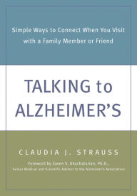 Title: Talking to Alzheimer's: Simple Ways to Connect When You Visit with a Family Member or Friend, Author: Claudia Strauss