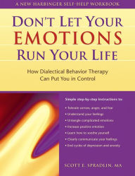 Title: Don't Let Your Emotions Run Your Life: How Dialectical Behavior Therapy Can Put You in Control, Author: Scott A. Spradlin MA